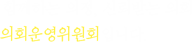 함께하는 의정, 신뢰받는 의회 의회운영위원회 입니다.